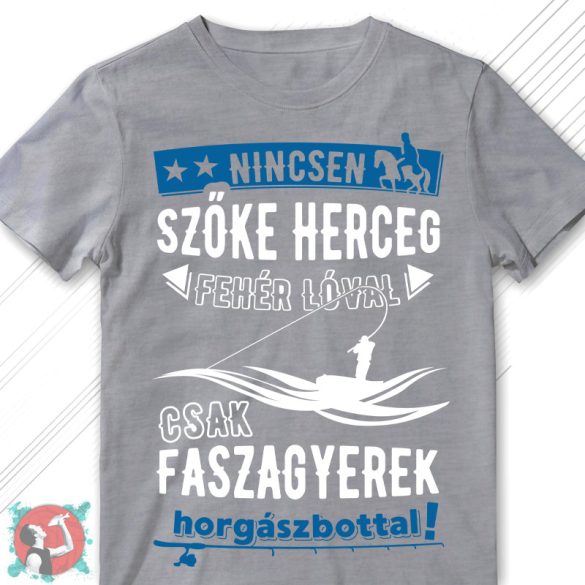 Nincsen szőke herceg fehér lóval, csak faszagyerek... (Férfi póló)