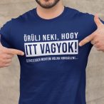   Örülj neki, hogy itt vagyok - szívesebben mentem volna horgászni! (Férfi póló)