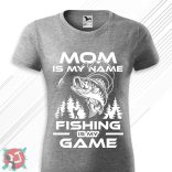 Mom is my name, fishing is my game! (Női póló)
