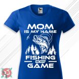 Mom is my name, fishing is my game! (Női póló)