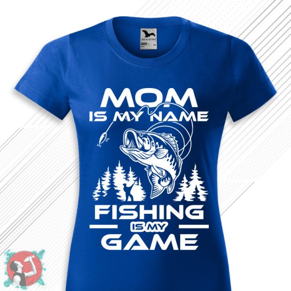 Mom is my name, fishing is my game! (Női póló)