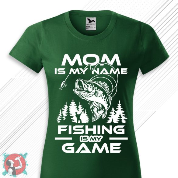 Mom is my name, fishing is my game! (Női póló)