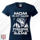 Mom is my name, fishing is my game! (Női póló)