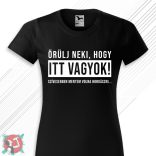 Örülj neki, hogy itt vagyok - szívesebben mentem volna horgászni! (Női póló)