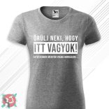 Örülj neki, hogy itt vagyok - szívesebben mentem volna horgászni! (Női póló)