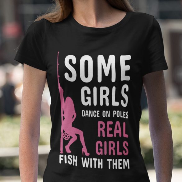 Some girls dance on poles... (Női póló)